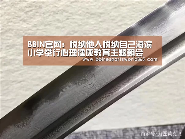 BBIN官网:悦纳他人悦纳自己海滨小学举行心理健康教育主题朝会(图1) BBIN官网