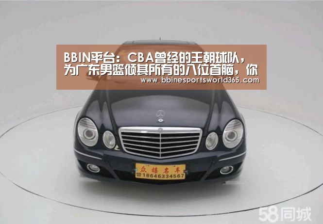 BBIN平台:CBA曾经的王朝球队,为广东男篮倾其所有的八位首脑,你认同吗(图2) BBIN平台