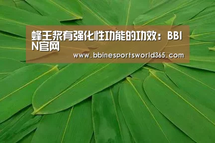 蜂王浆有强化性功能的功效:BBIN官网(图2) BBIN娱乐